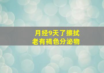 月经9天了擦拭老有褐色分泌物