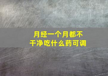 月经一个月都不干净吃什么药可调