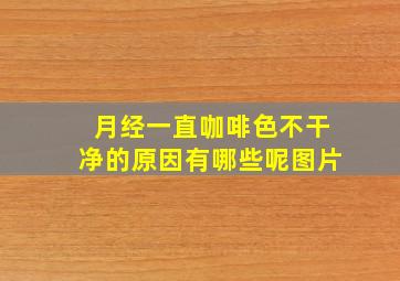 月经一直咖啡色不干净的原因有哪些呢图片