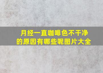 月经一直咖啡色不干净的原因有哪些呢图片大全