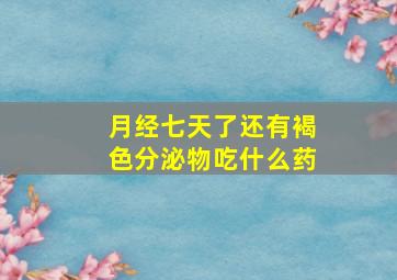 月经七天了还有褐色分泌物吃什么药