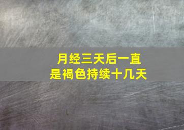 月经三天后一直是褐色持续十几天