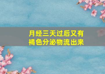 月经三天过后又有褐色分泌物流出来