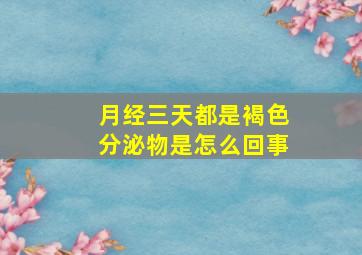 月经三天都是褐色分泌物是怎么回事