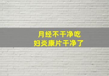 月经不干净吃妇炎康片干净了