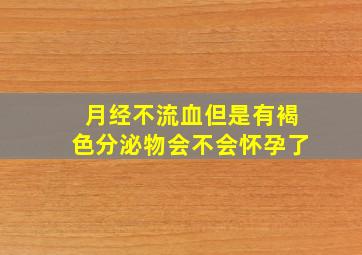 月经不流血但是有褐色分泌物会不会怀孕了