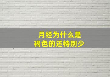 月经为什么是褐色的还特别少