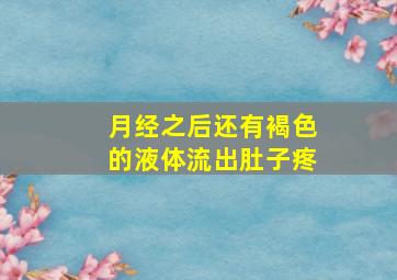 月经之后还有褐色的液体流出肚子疼