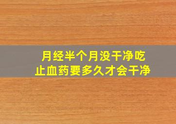 月经半个月没干净吃止血药要多久才会干净