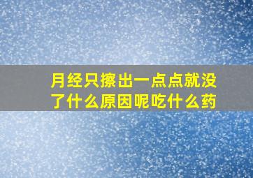 月经只擦出一点点就没了什么原因呢吃什么药