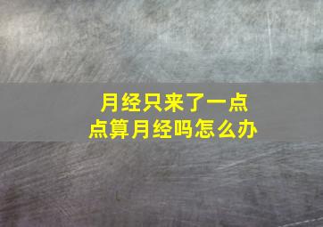 月经只来了一点点算月经吗怎么办