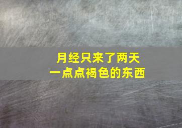 月经只来了两天一点点褐色的东西