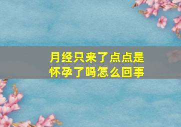 月经只来了点点是怀孕了吗怎么回事