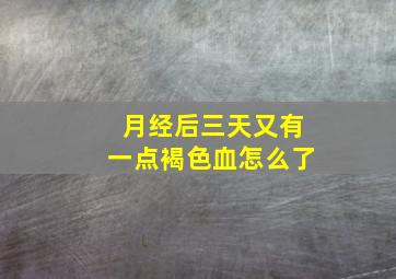 月经后三天又有一点褐色血怎么了