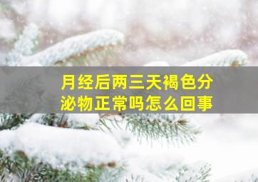 月经后两三天褐色分泌物正常吗怎么回事