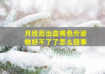 月经后出血褐色分泌物好不了了怎么回事