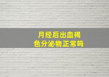 月经后出血褐色分泌物正常吗