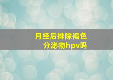 月经后排除褐色分泌物hpv吗