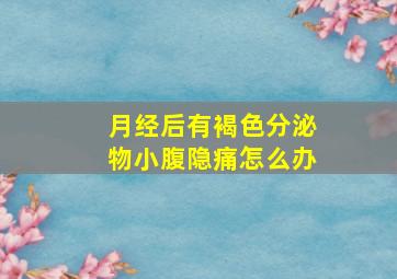 月经后有褐色分泌物小腹隐痛怎么办