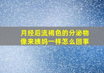 月经后流褐色的分泌物像来姨妈一样怎么回事