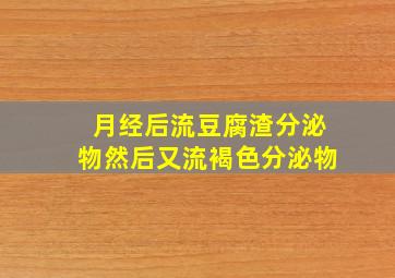 月经后流豆腐渣分泌物然后又流褐色分泌物