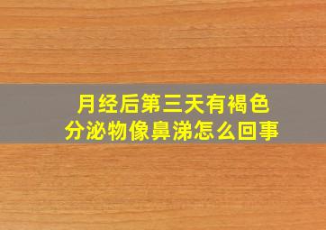 月经后第三天有褐色分泌物像鼻涕怎么回事