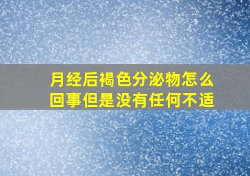 月经后褐色分泌物怎么回事但是没有任何不适