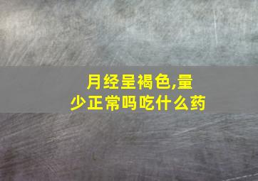 月经呈褐色,量少正常吗吃什么药