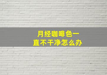 月经咖啡色一直不干净怎么办