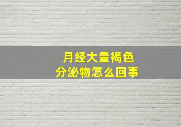 月经大量褐色分泌物怎么回事