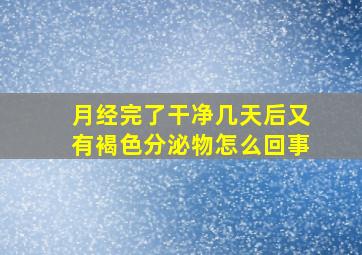 月经完了干净几天后又有褐色分泌物怎么回事