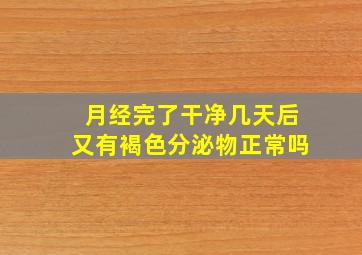 月经完了干净几天后又有褐色分泌物正常吗