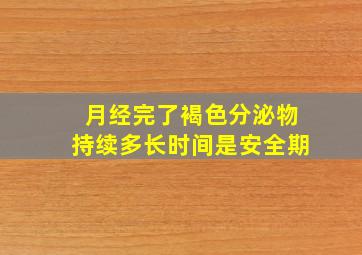 月经完了褐色分泌物持续多长时间是安全期