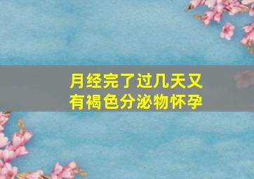 月经完了过几天又有褐色分泌物怀孕