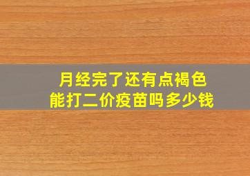 月经完了还有点褐色能打二价疫苗吗多少钱