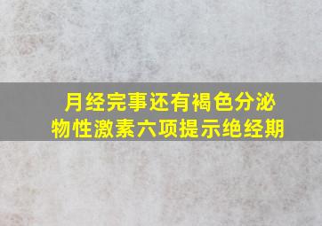 月经完事还有褐色分泌物性激素六项提示绝经期