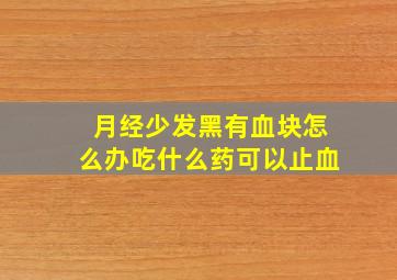 月经少发黑有血块怎么办吃什么药可以止血