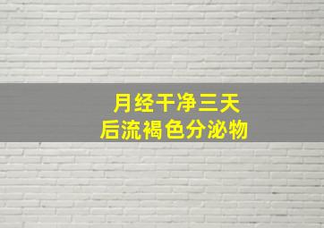 月经干净三天后流褐色分泌物