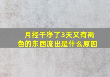 月经干净了3天又有褐色的东西流出是什么原因