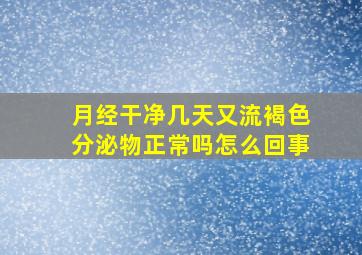 月经干净几天又流褐色分泌物正常吗怎么回事