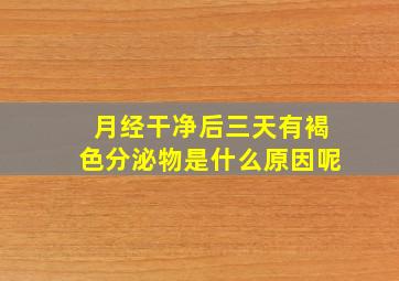 月经干净后三天有褐色分泌物是什么原因呢