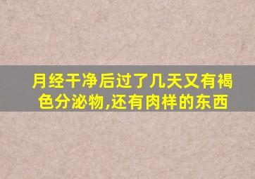 月经干净后过了几天又有褐色分泌物,还有肉样的东西