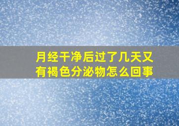 月经干净后过了几天又有褐色分泌物怎么回事