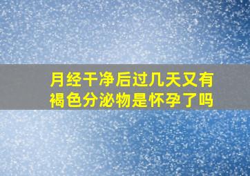 月经干净后过几天又有褐色分泌物是怀孕了吗