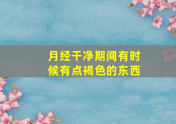 月经干净期间有时候有点褐色的东西