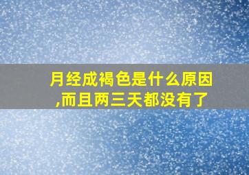 月经成褐色是什么原因,而且两三天都没有了