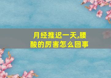 月经推迟一天,腰酸的厉害怎么回事