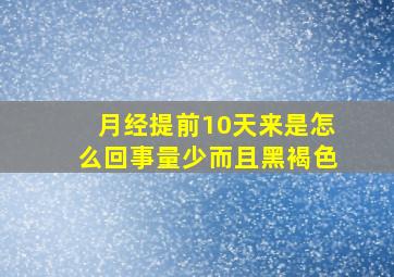 月经提前10天来是怎么回事量少而且黑褐色