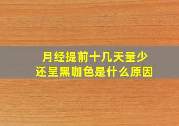 月经提前十几天量少还呈黑咖色是什么原因