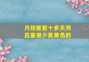 月经提前十多天而且量很少是黑色的